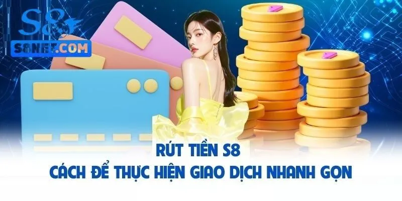 Rút Tiền S8 Chuẩn Với Quy Định Và Điều Kiện Mới Nhất 5 Các bước thao tác rút thưởng chi tiết dành cho hội viên