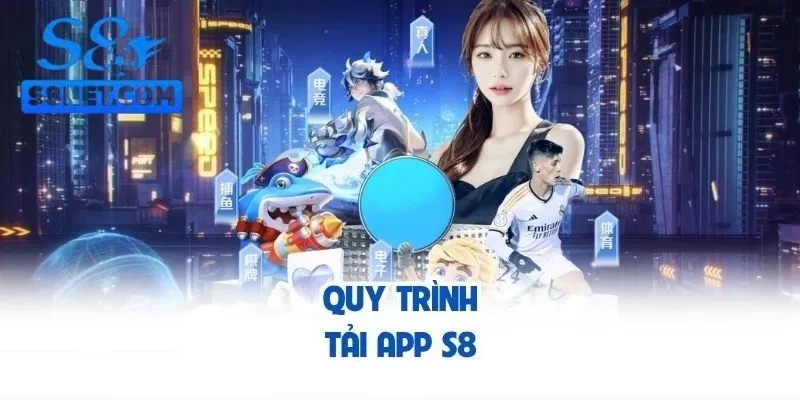 Tải App S8 - Trải Nghiệm Cá Cược Mượt Mà, Tiện Lợi 5 Quy trình tải app đúng chuẩn cho các thiết bị di động